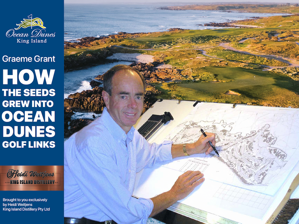Graeme Grant EXCLUSIVE STORY ABOUT OCEAN DUNES GOLF LINKS KING ISLAND BROUGHT TO YOU BY HEIDI WEITJENS KING ISLAND DISTILLERY TASMANIA